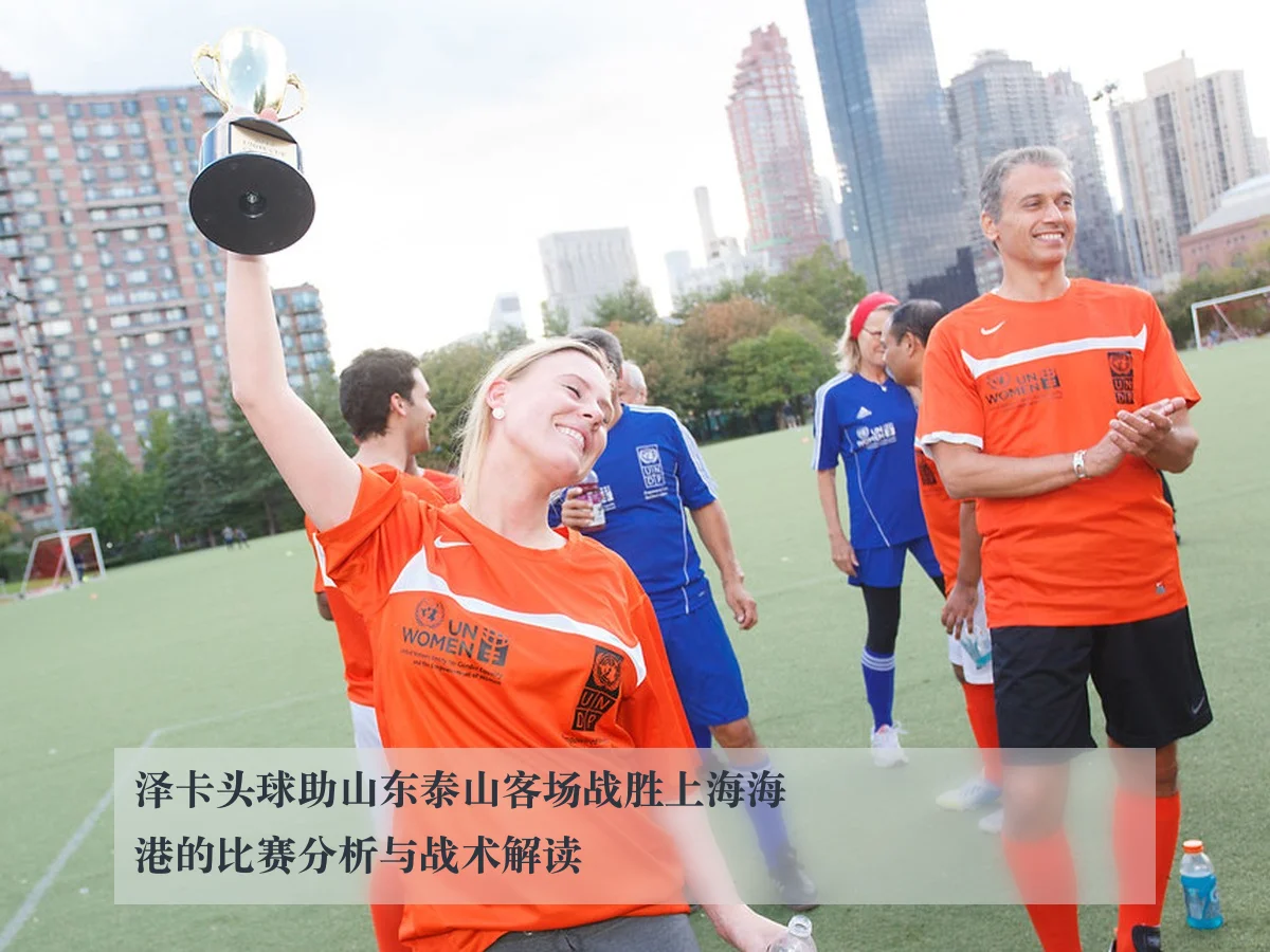 泽卡头球助山东泰山客场战胜上海海港的比赛分析与战术解读